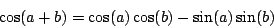 \begin{displaymath}
\cos(a+b) = \cos(a)\cos(b) - \sin(a) \sin(b)
\end{displaymath}