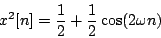 \begin{displaymath}
{x^2}[n] = {1 \over 2} + {1 \over 2} \cos (2\omega n)
\end{displaymath}