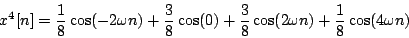 \begin{displaymath}
{x^4}[n] = {1 \over 8} \cos (-2\omega n) + {3 \over 8} \cos...
... {3 \over 8} \cos (2 \omega n) + {1 \over 8} \cos (4 \omega n)
\end{displaymath}