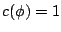 $c(\phi) = 1$