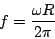 \begin{displaymath}
f = {{\omega R} \over {2 \pi}}
\end{displaymath}