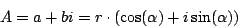 \begin{displaymath}
A = a+bi = r \cdot (\cos(\alpha) + i \sin(\alpha))
\end{displaymath}