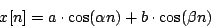 \begin{displaymath}
x[n] = a \cdot \cos(\alpha n) + b \cdot \cos(\beta n)
\end{displaymath}